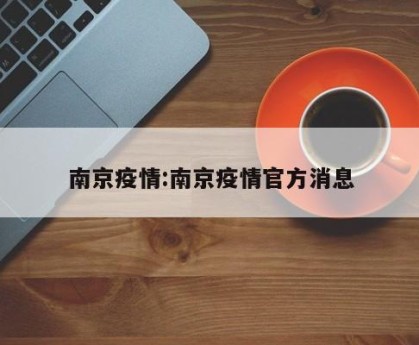 南京疫情:南京疫情官方消息