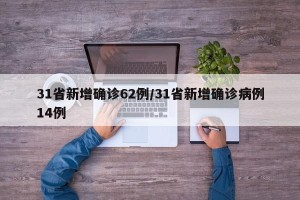 31省新增确诊62例/31省新增确诊病例14例