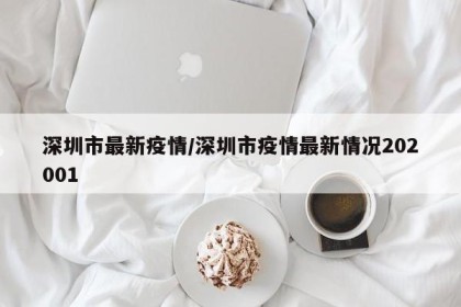 深圳市最新疫情/深圳市疫情最新情况202001