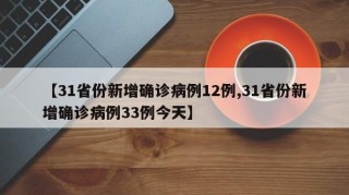 【31省份新增确诊病例12例,31省份新增确诊病例33例今天】