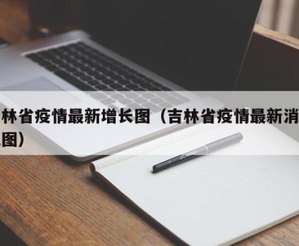 吉林省疫情最新增长图（吉林省疫情最新消息地图）