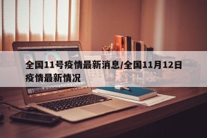 全国11号疫情最新消息/全国11月12日疫情最新情况