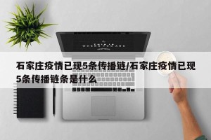 石家庄疫情已现5条传播链/石家庄疫情已现5条传播链条是什么