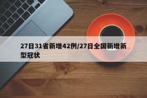 27日31省新增42例/27日全国新增新型冠状