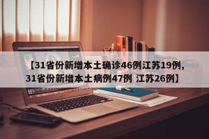 【31省份新增本土确诊46例江苏19例,31省份新增本土病例47例 江苏26例】