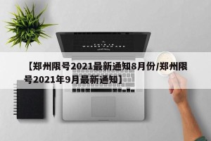 【郑州限号2021最新通知8月份/郑州限号2021年9月最新通知】