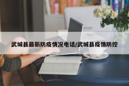 武城县最新防疫情况电话/武城县疫情防控