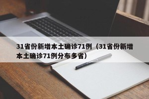31省份新增本土确诊71例（31省份新增本土确诊71例分布多省）