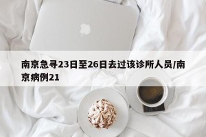 南京急寻23日至26日去过该诊所人员/南京病例21