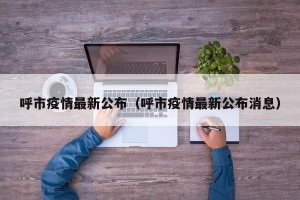 呼市疫情最新公布（呼市疫情最新公布消息）
