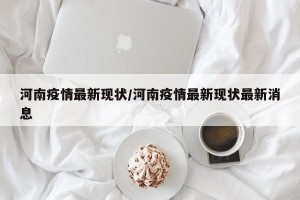 河南疫情最新现状/河南疫情最新现状最新消息