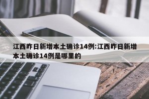 江西昨日新增本土确诊14例:江西昨日新增本土确诊14例是哪里的