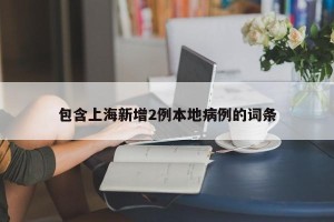 包含上海新增2例本地病例的词条