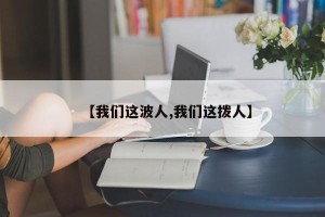 【我们这波人,我们这拨人】