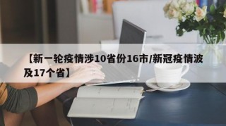 【新一轮疫情涉10省份16市/新冠疫情波及17个省】