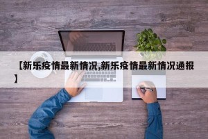 【新乐疫情最新情况,新乐疫情最新情况通报】
