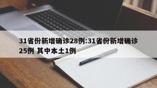 31省份新增确诊28例:31省份新增确诊25例 其中本土1例