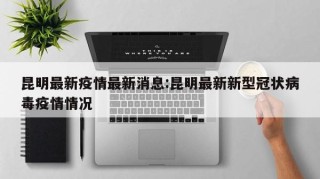 昆明最新疫情最新消息:昆明最新新型冠状病毒疫情情况