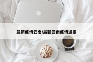 最新疫情云南/最新云南疫情通报