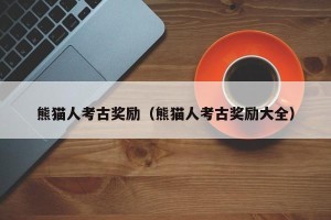 熊猫人考古奖励（熊猫人考古奖励大全）