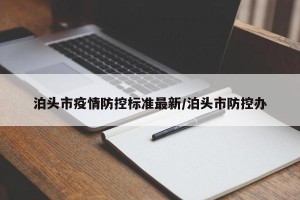 泊头市疫情防控标准最新/泊头市防控办