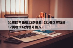 31省区市新增12例确诊（31省区市新增12例确诊均为境外输入）