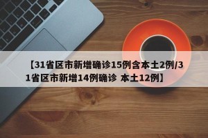 【31省区市新增确诊15例含本土2例/31省区市新增14例确诊 本土12例】