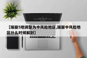 【瑞丽5地调整为中风险地区,瑞丽中风险地区什么时候解封】