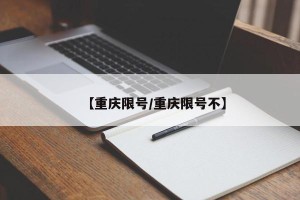 【重庆限号/重庆限号不】