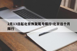 2月13日起北京恢复尾号限行:北京这个月限行
