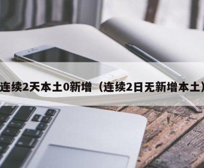 连续2天本土0新增（连续2日无新增本土）