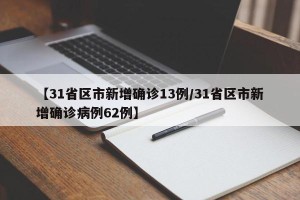 【31省区市新增确诊13例/31省区市新增确诊病例62例】
