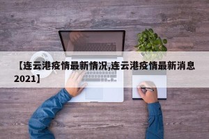【连云港疫情最新情况,连云港疫情最新消息2021】