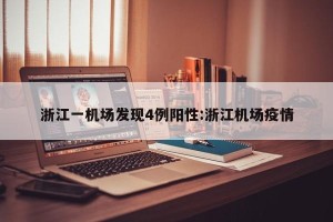 浙江一机场发现4例阳性:浙江机场疫情
