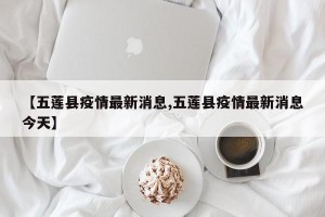 【五莲县疫情最新消息,五莲县疫情最新消息今天】