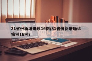 31省份新增确诊16例/31省份新增确诊病例16例?